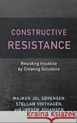 Constructive Resistance: Resisting Injustice by Creating Solutions