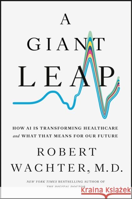 A Giant Leap: How AI Is Transforming Healthcare and What That Means for Our Future