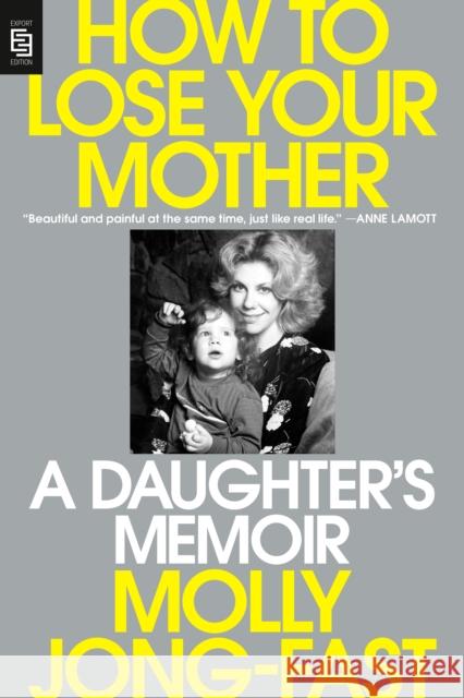 How to Lose Your Mother: A Daughter's Memoir