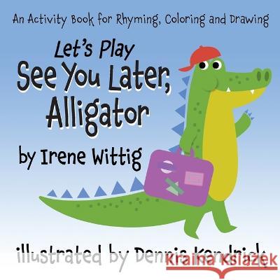 Let's Play See You Later, Alligator: An Activity Book for Rhyming, Coloring and Drawing