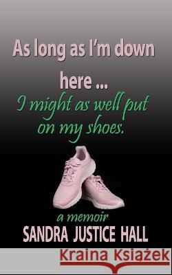 As Long as I'm Down Here, I Might As Well Put on My Shoes