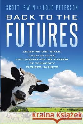 Back to the Futures: Crashing Dirt Bikes, Chasing Cows, and Unraveling the Mystery of Commodity Futures Markets