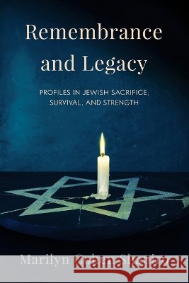 Remembrance and Legacy: Profiles in Jewish Sacrifice, Survival, and Strength