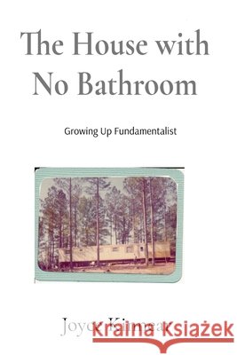 The House with No Bathroom: Growing Up Fundamentalist: Growing Up Fundamentalist: Growing Up Fundamentalist