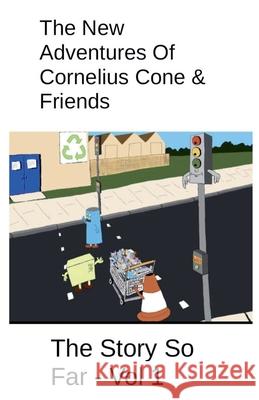 The New Adventures Of Cornelius Cone & Friends - The Story So Far - Vol 1