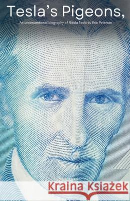 Tesla's Pigeons, An unconventional biography of Nikola Tesla