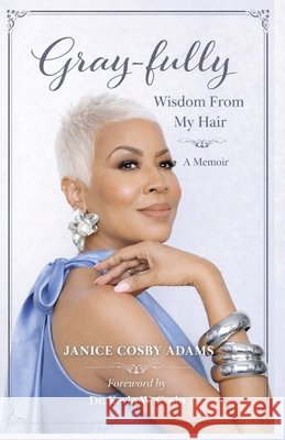 Gray-Fully: Wisdom From My Hair (A Memoir)