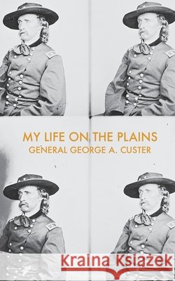 My Life on the Plains: Or, Personal Experiences with Indians