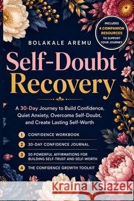 Self-Doubt Recovery: A 30-Day Journey to Build Confidence, Quiet Anxiety, Overcome Self-Doubt, and Create Lasting Self-Worth