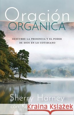 Oración Orgánica: Descubre la presencia y el poder de Dios en lo cotidiano