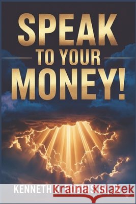 Speak to Your Money!: How Sons of God Command Wealth, Shift Atmospheres, and Activate Kingdom Provision