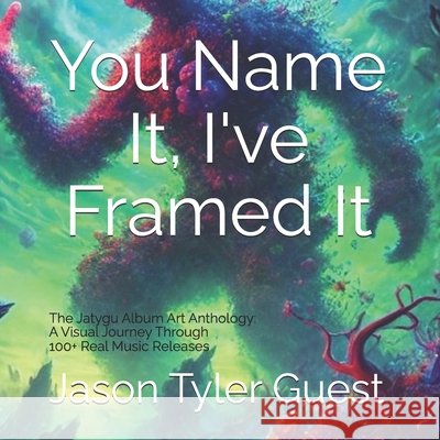 You Name It, I've Framed it: The Jatygu Album Art Anthology: A Visual Journey Through 100+ Real Music Releases