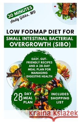 Low FODMAP Diet for Small Intestinal Bacterial Overgrowth (SIBO): Easy, Gut-Friendly Recipes and a 28-Day Meal Plan for Managing Digestive Health