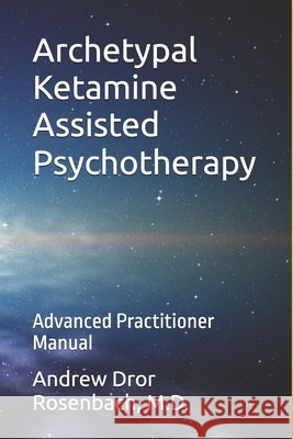 Archetypal Ketamine Assisted Psychotherapy: Advanced Practitioner Manual