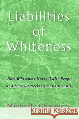Liabilities of Whiteness: How Whiteness Hurts White People and How We Reclaim Our Humanity