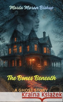 The Bones Beneath: A Ghost Story