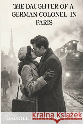The Daughter of a German Colonel in Paris: A love that was born in Paris but died because of the war