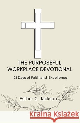 The Purposeful Workplace Devotional: 21 Days of Faith and Excellence