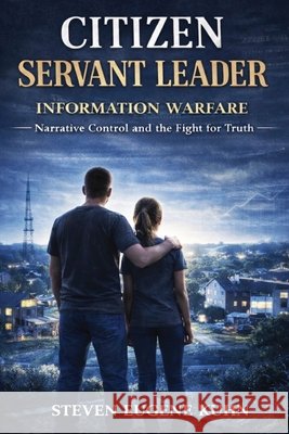 Citizen Servant Leader - Information Warfare: Protecting Your Mind, Your Family, and Your Republic