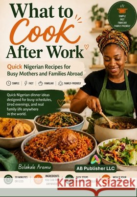 What to Cook After Work: Quick Nigerian Recipes for Busy Mothers and Families Abroad