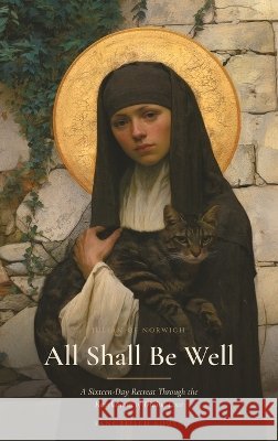 All Shall Be Well: A Sixteen-Day Retreat Through the Revelations of Divine Love of Julian of Norwich