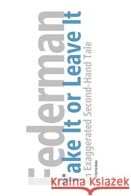Take It or Leave It: An Exaggerated Second-Hand Tale to Be Read Aloud Either Standing or Sitting