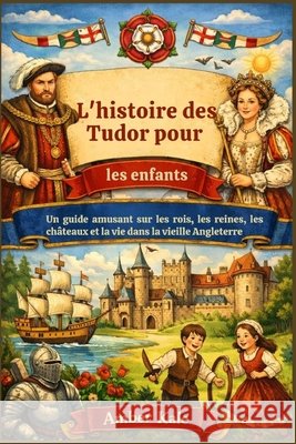 L'histoire des Tudor pour les enfants: Un guide amusant sur les rois, les reines, les châteaux et la vie dans la vieille Angleterre
