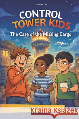 Control Tower Kids: The Case of the Missing Cargo (Volume One)