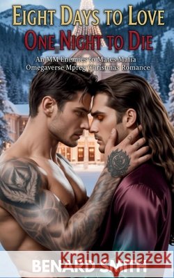 Eight Days to Love, One Night to Die: An MM Enemies to Mates Mafia Omegaverse Mpreg Christmas Romance
