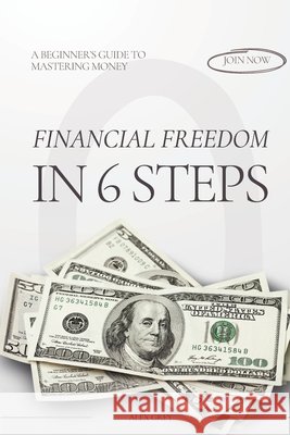 Financial Freedom in 6 Steps: A Beginner's Guide to Mastering Money