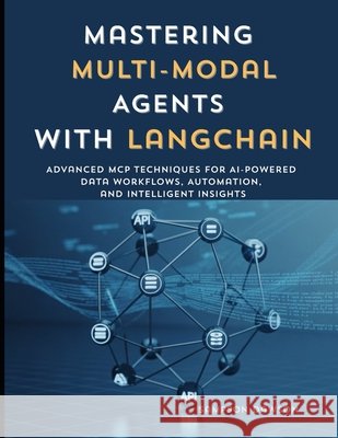 Mastering Multi-Modal Agents with LangChain: Advanced MCP Techniques for AI-Powered Data Workflows, Automation, and Intelligent Insight
