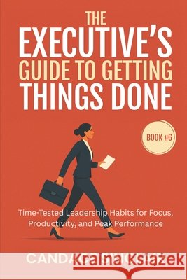 The Executive's Guide to Getting Things Done: Time-Tested Leadership Habits for Focus, Productivity, and Peak Performance