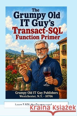 The Grumpy Old IT Guy's Transact-SQL Function Primer: An Intermediate Primer on Scalar, Table-Valued, and Parameterized Function Implementations with