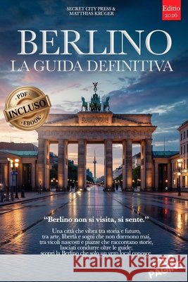 Berlino La Guida Definitiva: Tutto ciò che ti serve e MOLTO di più Segreti, Itinerari Autentici e Consigli da Insider per Vivere Berlino come un Local