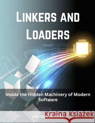 Linkers and Loaders: Inside the Hidden Machinery of Modern Software