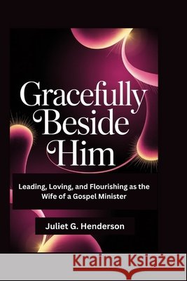 Gracefully Beside Him: Leading, Loving, and Flourishing as the Wife of a Gospel Minister