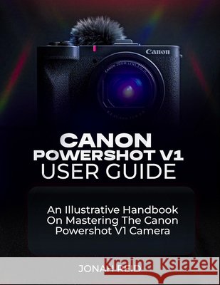 Canon Powershot V1 User Guide: An Illustrative Handbook on Mastering the Canon Powershot V1 Camera