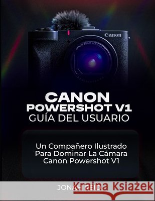 Canon Powershot V1 Guía del Usuario: Un Compañero Ilustrado Para Dominar La Cámara Canon Powershot V1