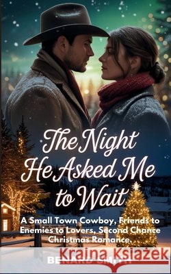 The Night He Asked Me to Wait: A Small Town Cowboy, Friends to Enemies to Lovers, Second Chance Christmas Romance.