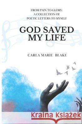 God Saved My Life: A Collection of Poetic Letters To Myself