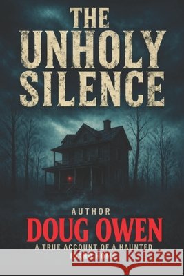 The Unholy Silence: A true Account of a Haunted Idaho Home