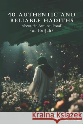 40 Authentic and Reliable Hadiths About the Awaited Proof (al-Ḥujjah): Al-Sahih Wal Mu'tabar Min Akhbar al-Hujjat al-Muntazar
