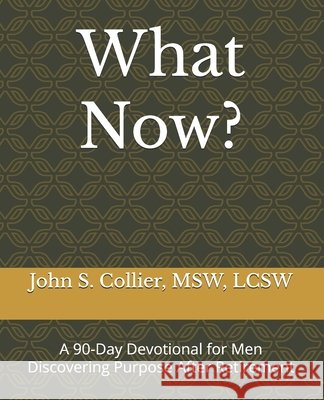 What Now?: A 90-Day Devotional for Men Discovering Purpose After Retirement
