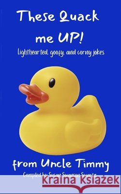These Quack me UP!: lighthearted, goofy and corny jokes