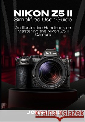 Nikon Z5 II: An Illustrative Handbook on Mastering the Nikon Z5 II Camera