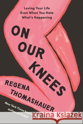 On Our Knees: Loving Your Life Even When You Hate What's Happening