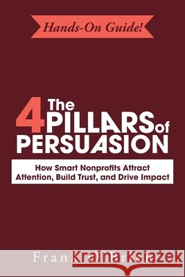 The 4 Pillars of Persuasion: How Smart Nonprofits Attract Attention, Build Trust, and Drive Impact