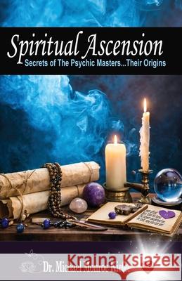 Spiritual Ascension: Secrets of the Psychic Masters - Their Origins