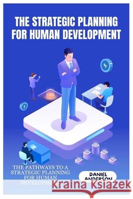 The Strategic Planning for Human Development: The Pathways to a Strategic Planning for Human Development