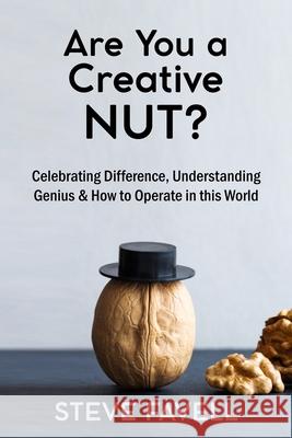 Are you a creative NUT?: Celebrating Difference, Understanding Genius & How to Operate in this world